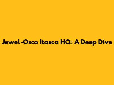 Jewel-Osco Itasca HQ: A Deep Dive