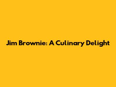 Jim Brownie: A Culinary Delight