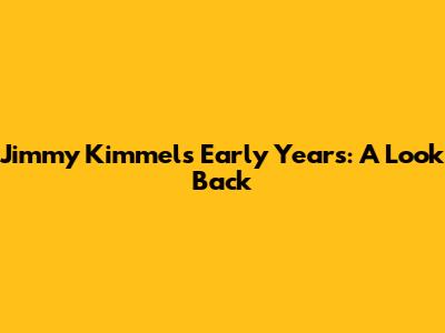 Jimmy Kimmel's Early Years: A Look Back
