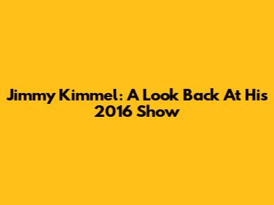 Jimmy Kimmel: A Look Back At His 2016 Show