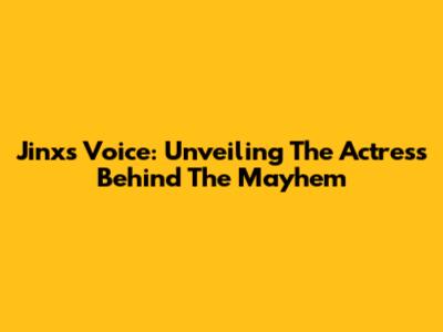 Jinx's Voice: Unveiling The Actress Behind The Mayhem