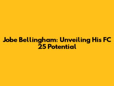Jobe Bellingham: Unveiling His FC 25 Potential
