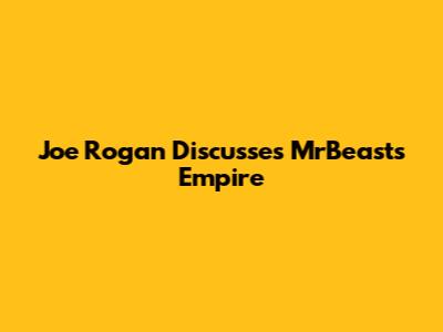 Joe Rogan Discusses MrBeast's Empire