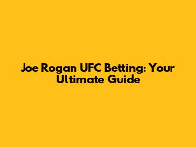 Joe Rogan UFC Betting: Your Ultimate Guide