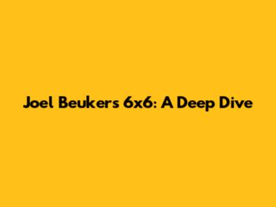 Joel Beukers' 6x6: A Deep Dive