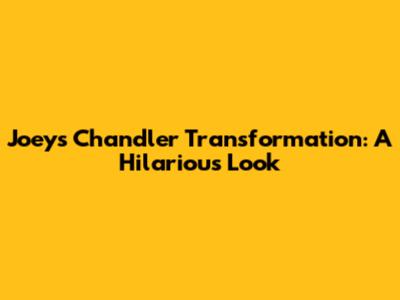 Joey's Chandler Transformation: A Hilarious Look