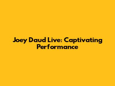 Joey Daud Live: Captivating Performance