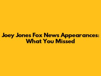 Joey Jones' Fox News Appearances: What You Missed