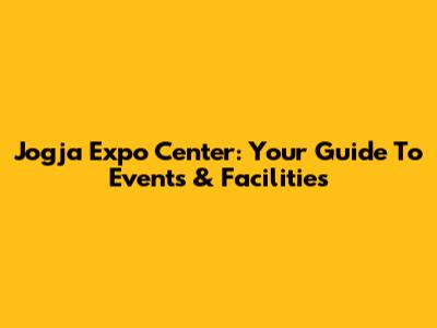 Jogja Expo Center: Your Guide To Events & Facilities