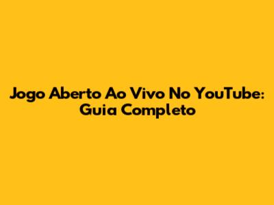 Jogo Aberto Ao Vivo No YouTube: Guia Completo