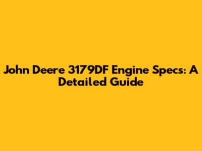 John Deere 3179DF Engine Specs: A Detailed Guide