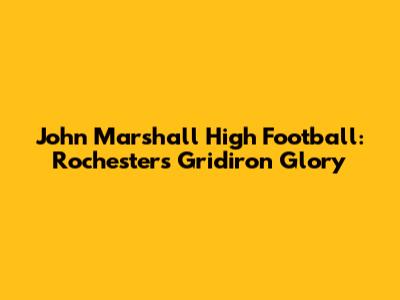 John Marshall High Football: Rochester's Gridiron Glory