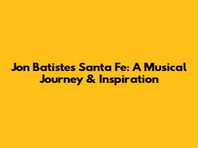 Jon Batiste's Santa Fe: A Musical Journey & Inspiration
