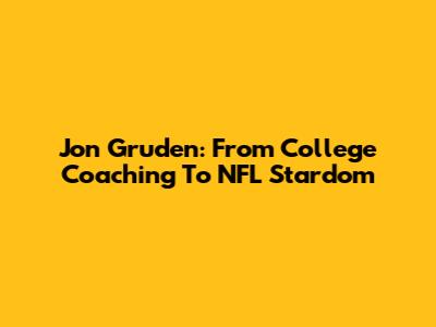 Jon Gruden: From College Coaching To NFL Stardom
