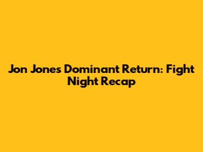 Jon Jones' Dominant Return: Fight Night Recap