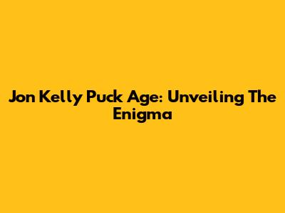 Jon Kelly Puck Age: Unveiling The Enigma