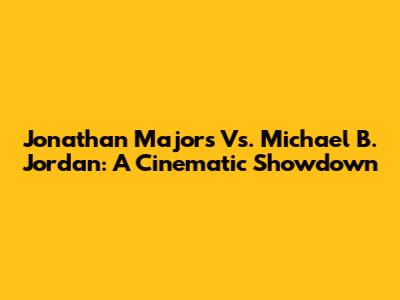 Jonathan Majors Vs. Michael B. Jordan: A Cinematic Showdown
