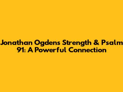 Jonathan Ogden's Strength & Psalm 91: A Powerful Connection