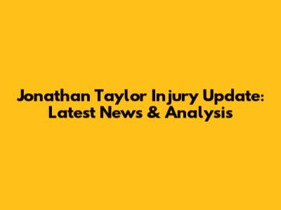 Jonathan Taylor Injury Update: Latest News & Analysis