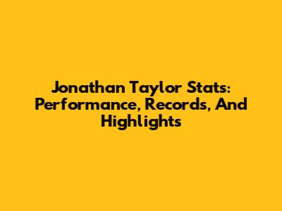 Jonathan Taylor Stats: Performance, Records, And Highlights
