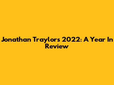 Jonathan Traylor's 2022: A Year In Review