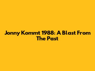 Jonny Kommt 1988: A Blast From The Past