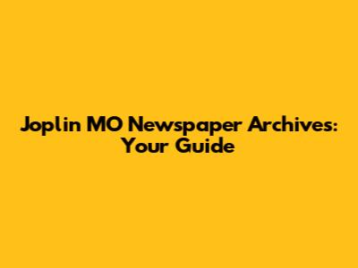 Joplin MO Newspaper Archives: Your Guide