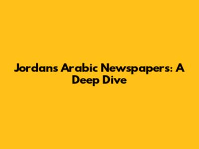 Jordan's Arabic Newspapers: A Deep Dive