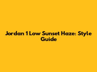 Jordan 1 Low Sunset Haze: Style Guide