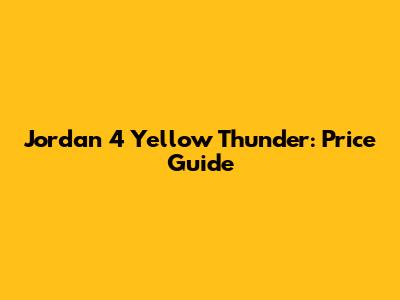 Jordan 4 Yellow Thunder: Price Guide