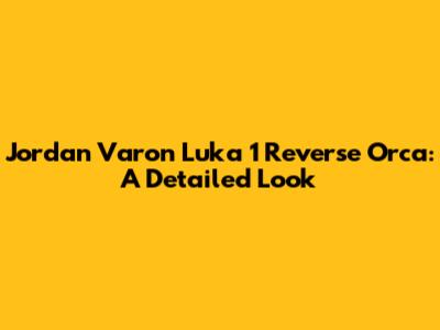 Jordan Varon Luka 1 "Reverse Orca": A Detailed Look