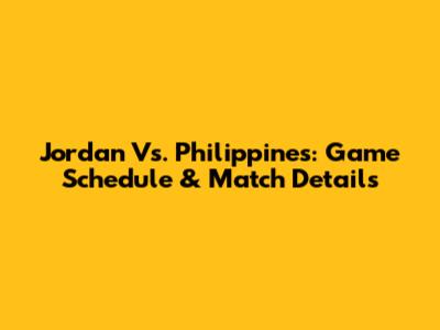 Jordan Vs. Philippines: Game Schedule & Match Details