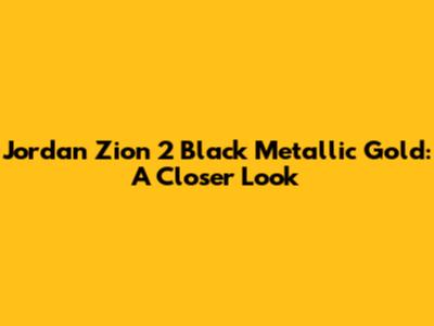 Jordan Zion 2 Black Metallic Gold: A Closer Look