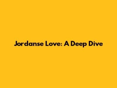 Jordanse Love: A Deep Dive