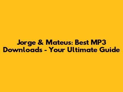 Jorge & Mateus: Best MP3 Downloads - Your Ultimate Guide