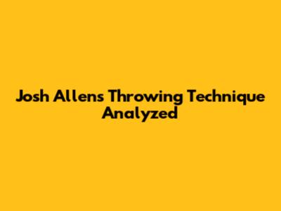Josh Allen's Throwing Technique Analyzed