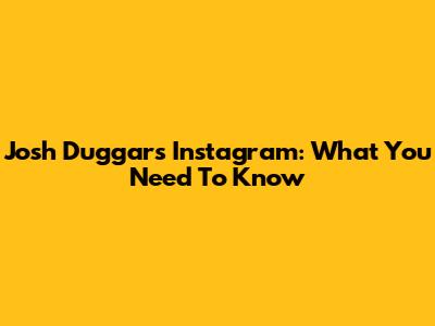 Josh Duggar's Instagram: What You Need To Know