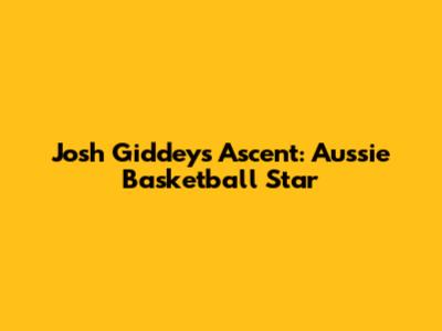 Josh Giddey's Ascent: Aussie Basketball Star