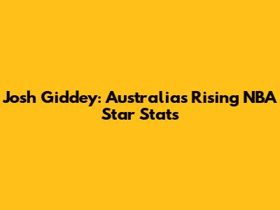 Josh Giddey: Australia's Rising NBA Star Stats