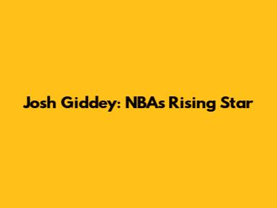 Josh Giddey: NBA's Rising Star