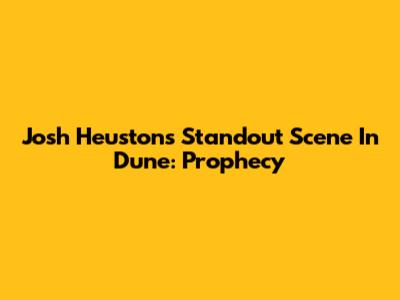 Josh Heuston's Standout Scene In Dune: Prophecy
