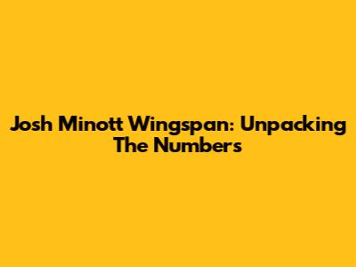 Josh Minott Wingspan: Unpacking The Numbers