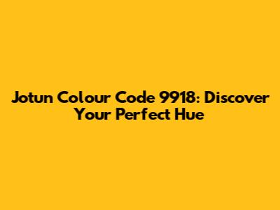 Jotun Colour Code 9918: Discover Your Perfect Hue