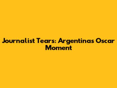Journalist Tears: Argentina's Oscar Moment