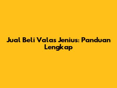 Jual Beli Valas Jenius: Panduan Lengkap