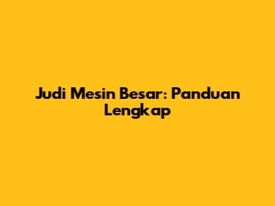 Judi Mesin Besar: Panduan Lengkap