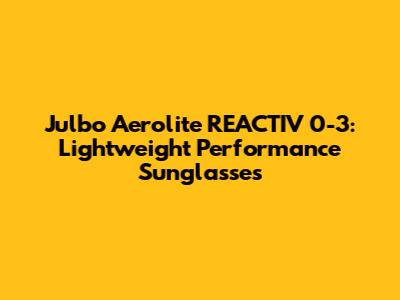 Julbo Aerolite REACTIV 0-3: Lightweight Performance Sunglasses