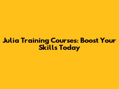 Julia Training Courses: Boost Your Skills Today