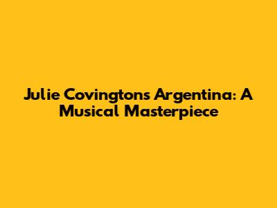 Julie Covington's Argentina: A Musical Masterpiece