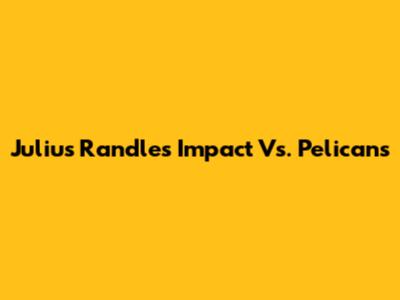Julius Randle's Impact Vs. Pelicans